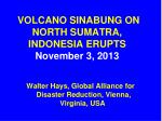 VOLCANO SINABUNG ON NORTH SUMATRA, INDONESIA ERUPTS November 3, 2013